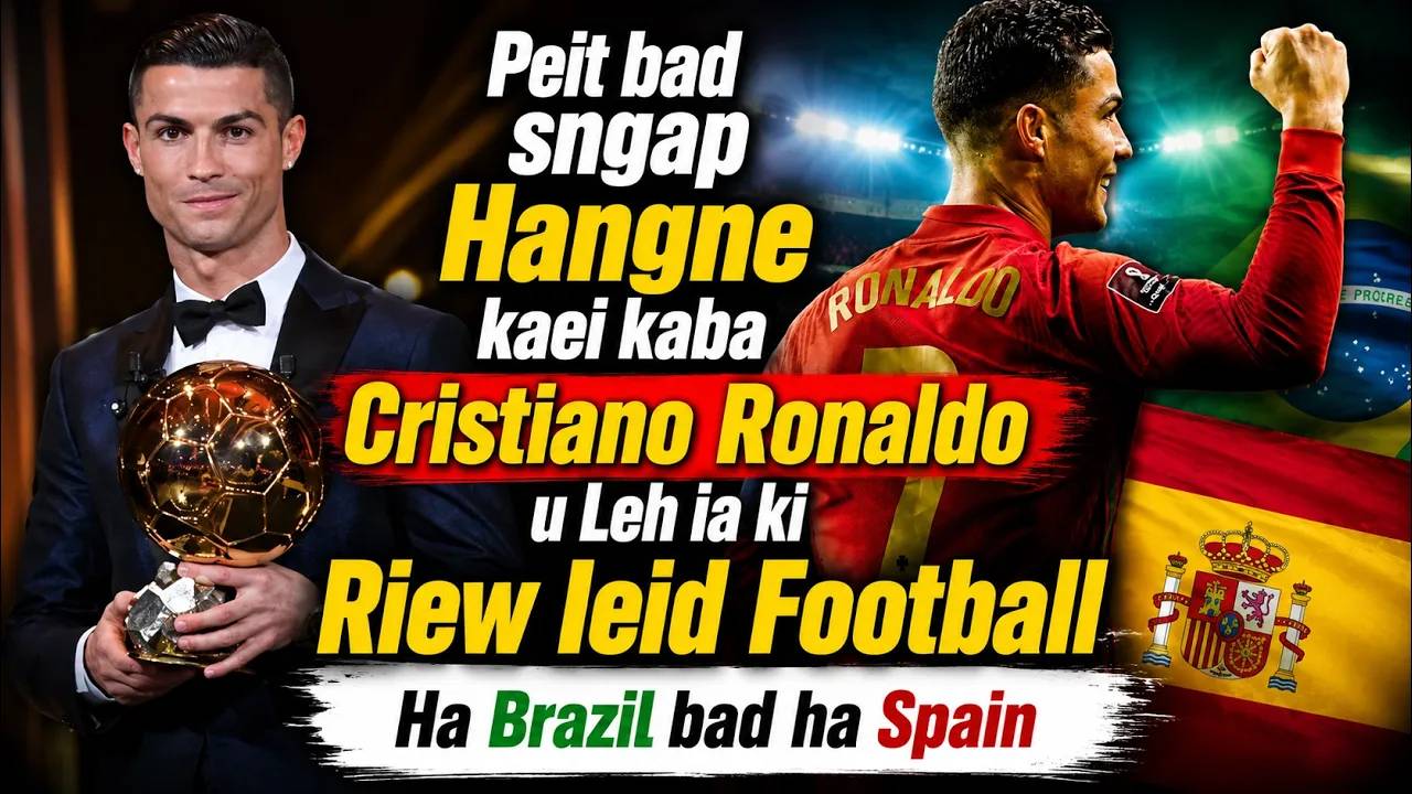 Peit kaei kaba u Cristiano Ronaldo u leh ia ki Nong Brazil bad Spain
